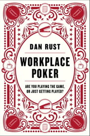 Workplace Poker Are You Playing the Game, or Just Getting Played?【電子書籍】[ Dan Rust ]