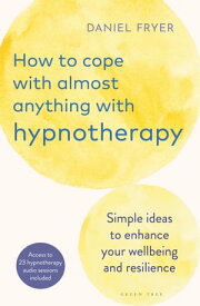 How to Cope with Almost Anything with Hypnotherapy Simple Ideas to Enhance Your Wellbeing and Resilience【電子書籍】[ Daniel Fryer ]