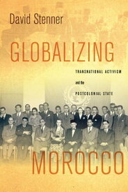 Globalizing Morocco Transnational Activism and the Postcolonial State【電子書籍】[ David Stenner ]
