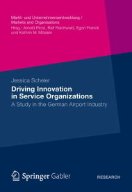 Driving Innovation in Service Organisations A Study in the German Airport Industry【電子書籍】[ Jessica Scheler ]