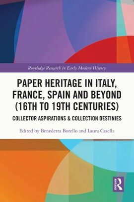 Paper Heritage in Italy, France, Spain and Beyond (16th to 19th Centuries) Collector Aspirations & Collection Destinies