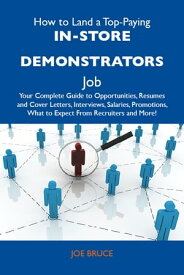 How to Land a Top-Paying In-store demonstrators Job: Your Complete Guide to Opportunities, Resumes and Cover Letters, Interviews, Salaries, Promotions, What to Expect From Recruiters and More【電子書籍】[ Bruce Joe ]