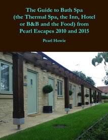The Guide to Bath Spa (the Thermal Spa, the Inn, Hotel or B&B and the Food) from Pearl Escapes 2010 and 2015【電子書籍】[ Pearl Howie ]