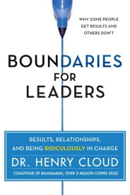 Boundaries for Leaders Results, Relationships, and Being Ridiculously in Charge【電子書籍】[ Henry Cloud ]