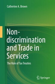 Non-discrimination and Trade in Services The Role of Tax Treaties【電子書籍】[ Catherine A. Brown ]