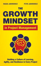 The Growth Mindset in Project Management【電子書籍】[ Magda Jaworowicz ]