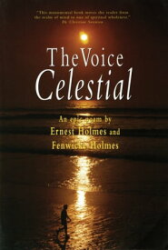 The Voice Celestial An Epic Poem by Ernest Holmes and Fenwick Holmes【電子書籍】[ Ernest Holmes ]