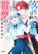 落ちこぼれ令嬢は、公爵閣下からの溺愛に気付かない　〜婚約者に指名されたのは才色兼備の姉ではなく、私でした〜　…