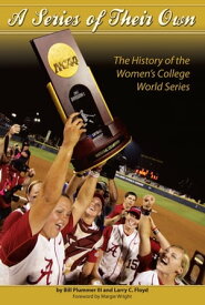 A Series Of Their Own College Softball's Championships Chronicled in Unique Book【電子書籍】[ Bill Plummer III ]