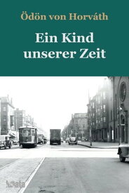 Ein Kind unserer Zeit【電子書籍】[ ?d?n von Horv?th ]