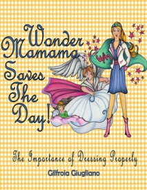 Wonder Mamama Saves the Day: The Importance of Dressing Properly【電子書籍】[ Gilfroia Giugliano ]