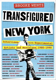 Transfigured New York Interviews with Experimental Artists and Musicians, 1980-1990【電子書籍】[ Brooke Wentz ]