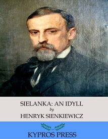 Sielanka: An Idyll【電子書籍】[ Henryk Sienkiewicz ]