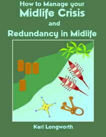 How to Manage your Midlife Crisis and Redundancy in Midlife【電子書籍】[ Karl Longworth ]