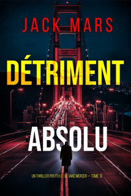 Détriment absolu (Un thriller politique de Jake Mercer ー tome 13) 