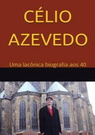 C?lio Azevedo: Uma Lac?nica Biografia Aos 40【電子書籍】[ C?lio Azevedo ]