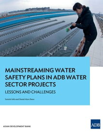 Mainstreaming Water Safety Plans in ADB Water Sector Projects Lessons and Challenges【電子書籍】[ Satoshi Ishii ]
