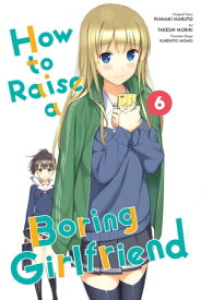 How to Raise a Boring Girlfriend, Vol. 6【電子書籍】[ Takeshi Moriki ]
