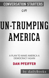 Un-Trumping America: A Plan to Make America a Democracy Again by?Dan Pfeiffer: Conversation Starters【電子書籍】[ dailyBooks ]