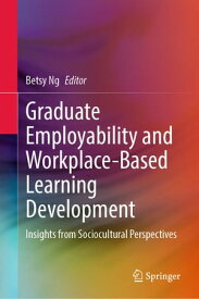 Graduate Employability and Workplace-Based Learning Development Insights from Sociocultural Perspectives【電子書籍】