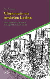 Oligarqu?a en Am?rica Latina redes familiares dominantes en el siglo XIX e inicios del XX【電子書籍】[ Peter Waldmann ]
