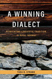 A Winning Dialect Reinventing Linguistic Tradition in Rural Norway【電子書籍】[ Thea R. Strand ]