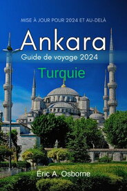 Ankara Turquie guide de voyage 2024 Go?tez, explorez, immergez-vous : 7 jours pour d?couvrir les histoires in?dites d'Ankara, des d?lices du march? aux caravans?rails oubli?s【電子書籍】[ Eric A. Osborne ]