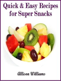 Quick & Easy Recipes for Super Snacks Quick and Easy Recipes, #7【電子書籍】[ Allison Williams ]