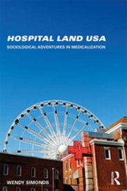 Hospital Land USA Sociological Adventures in Medicalization【電子書籍】[ Wendy Simonds ]