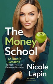 The Money School 12 Simple Lessons to Master Financial Markets and Investing【電子書籍】[ Nicole Lapin ]