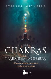 Los chakras y el trabajo con la sombra Alinea tus centros energ?ticos y explora tu yo oculto【電子書籍】[ Stefani Michelle ]