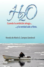 H2O Cuando la ambici?n ahoga y la verdad sale a flote【電子書籍】[ Mario Campos Sandoval ]