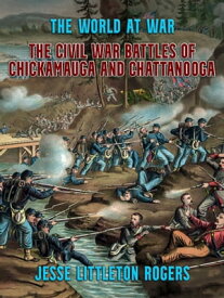 The Civil War Battles of Chickamauga and Chattanooga【電子書籍】[ Jesse Littleton Rogers ]
