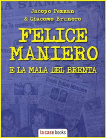 Felice Maniero e la Mala del Brenta La vera storia di Faccia d'Angelo【電子書籍】[ Jacopo Pezzan ]