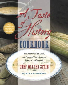 A Taste of History Cookbook The Flavors, Places, and People That Shaped American Cuisine【電子書籍】[ Walter Staib ]