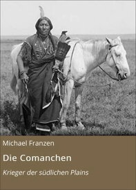 Die Comanchen Krieger der s?dlichen Plains【電子書籍】[ Michael Franzen ]