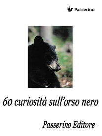 60 curiosit? sull'orso nero【電子書籍】[ Passerino Editore ]