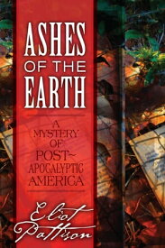 Ashes of the Earth A Mystery of Post-Apocalyptic America【電子書籍】[ Eliot Pattison ]