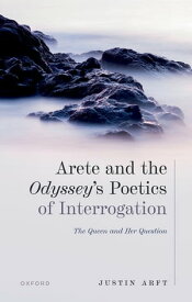 Arete and the Odyssey's Poetics of Interrogation The Queen and Her Question【電子書籍】[ Justin Arft ]