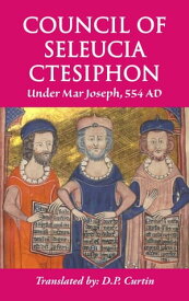 Council of Seleucia Ctesiphon Under Mar Joseph, 554 AD【電子書籍】[ Mar Joseph of Seleucia ]