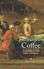 The Social Life of Coffee The Emergence of the British Coffeehouse【電子書籍】[ Professor Brian Cowan ]