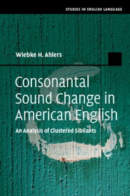 Consonantal Sound Change in American English An Analysis of Clustered Sibilants【電子書籍】[ Wiebke H. Ahlers ]