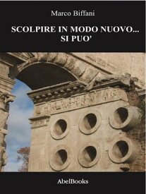 Scolpire in modo nuovo... si pu?【電子書籍】[ Marco Biffani ]