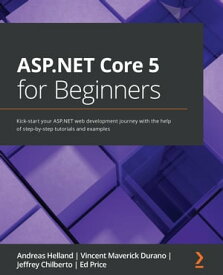 ASP.NET Core 5 for Beginners Kick-start your ASP.NET web development journey with the help of step-by-step tutorials and examples【電子書籍】[ Andreas Helland ]