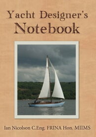 Yacht Designer's Notebook【電子書籍】[ Ian Nicolson, C. Eng. FRINA Hon. MIIMS ]