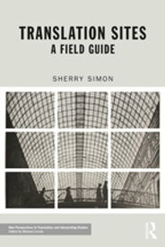 Translation Sites A Field Guide【電子書籍】[ Sherry Simon ]