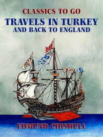 Travels in Turkey and back to England【電子書籍】[ Edmund Chishull ]