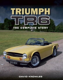 Triumph TR6 The Complete Story【電子書籍】[ David Knowles ]