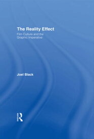 The Reality Effect Film Culture and the Graphic Imperative【電子書籍】[ Joel Black ]