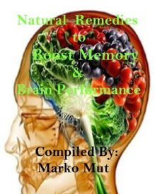 Natural Remedies to Boost Memory & Brain Performance【電子書籍】[ Marko Mut ]